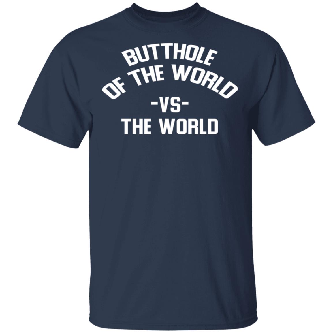 Butthole Of The World Vs The World Shirt, Hoodie, Tank