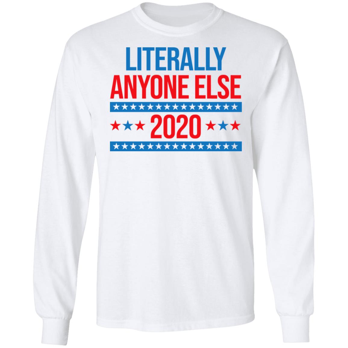 Literally Anyone Else 2020 Presidential Election Joke Shirt, Hoodie, Tank