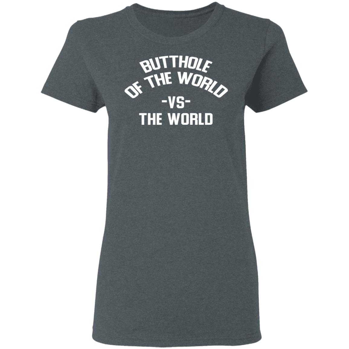 Butthole Of The World Vs The World Shirt, Hoodie, Tank