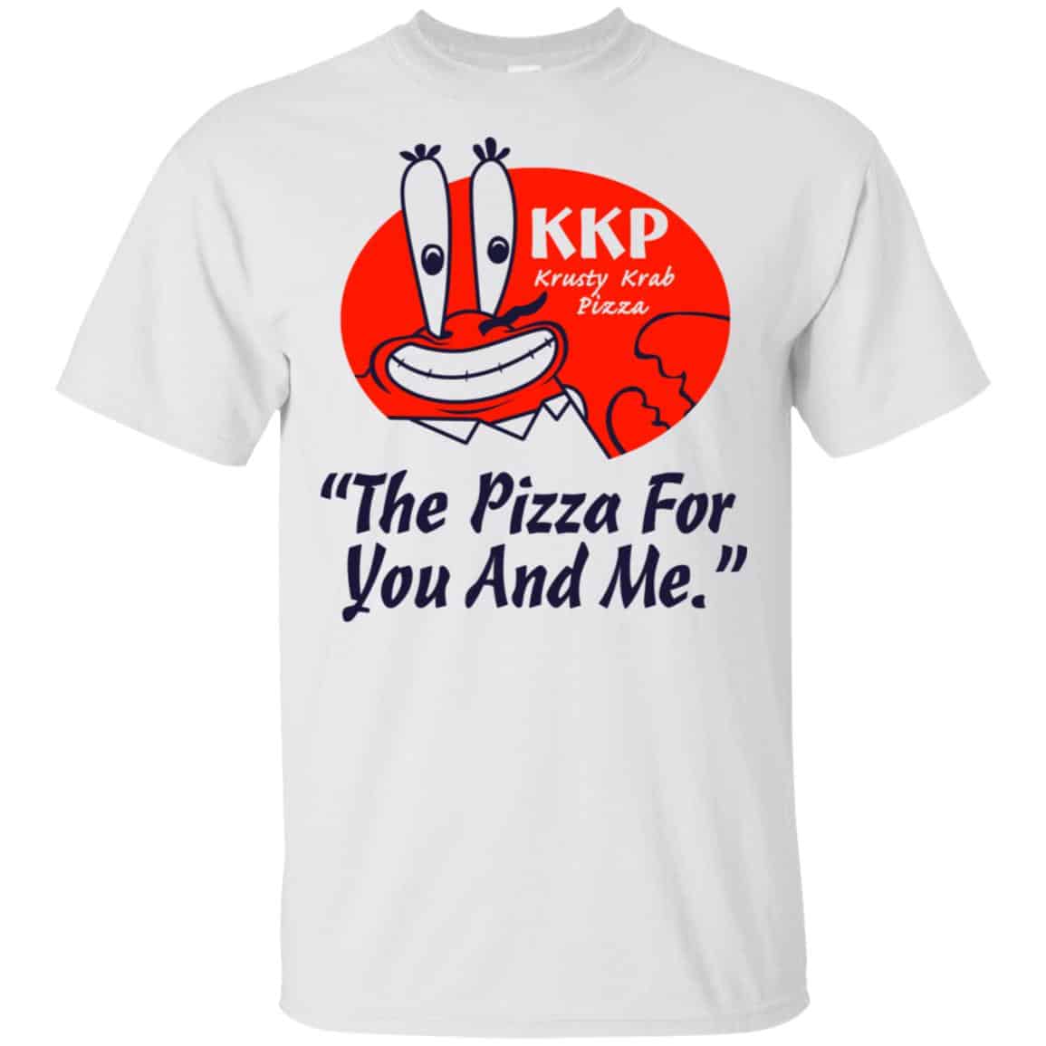 KKP Krusty Krab Pizza The Pizza For You And Me T-Shirts, Hoodie, Tank