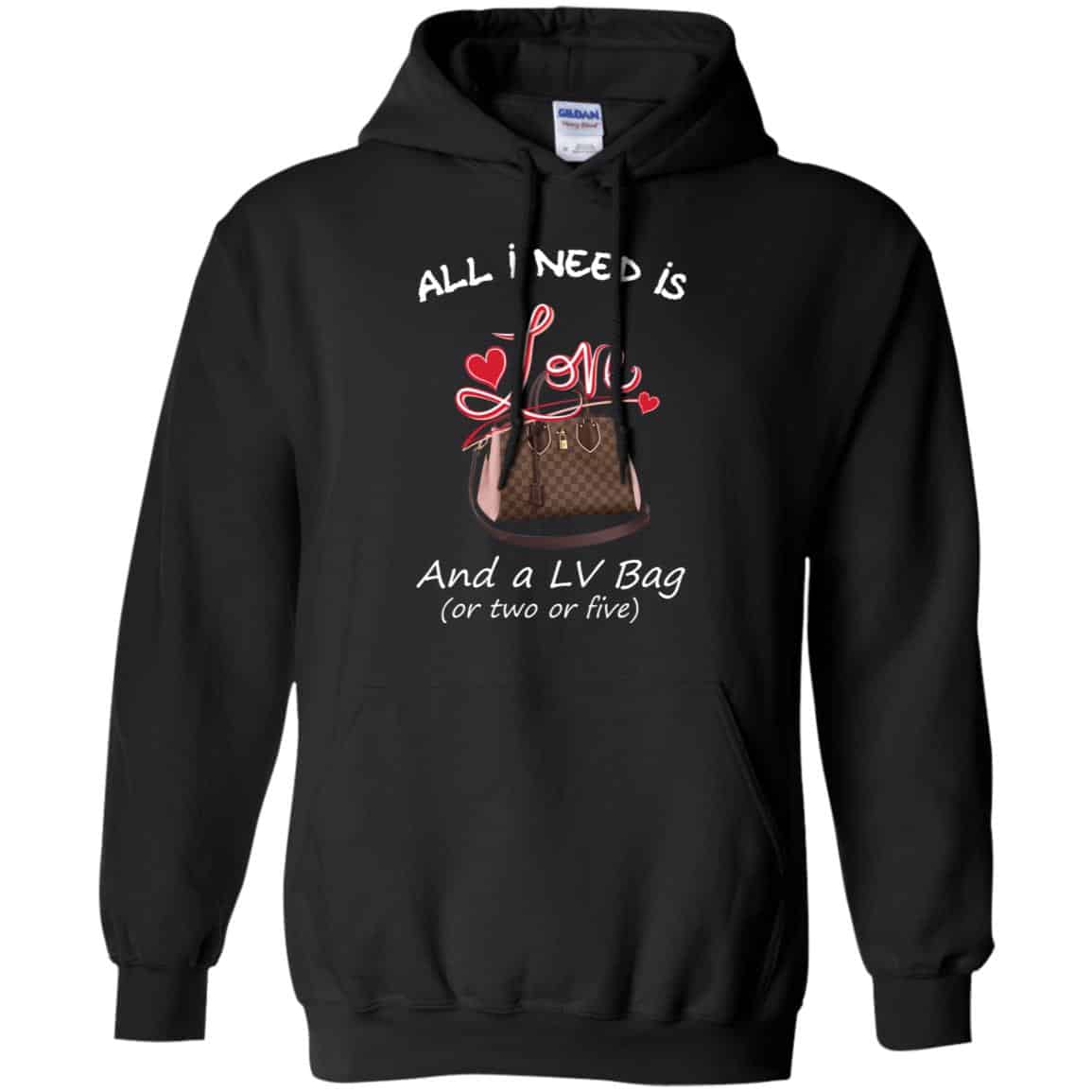 All I Need Is Love And A LV Bag Or Two Or Five T-Shirts, Hoodie, Sweater