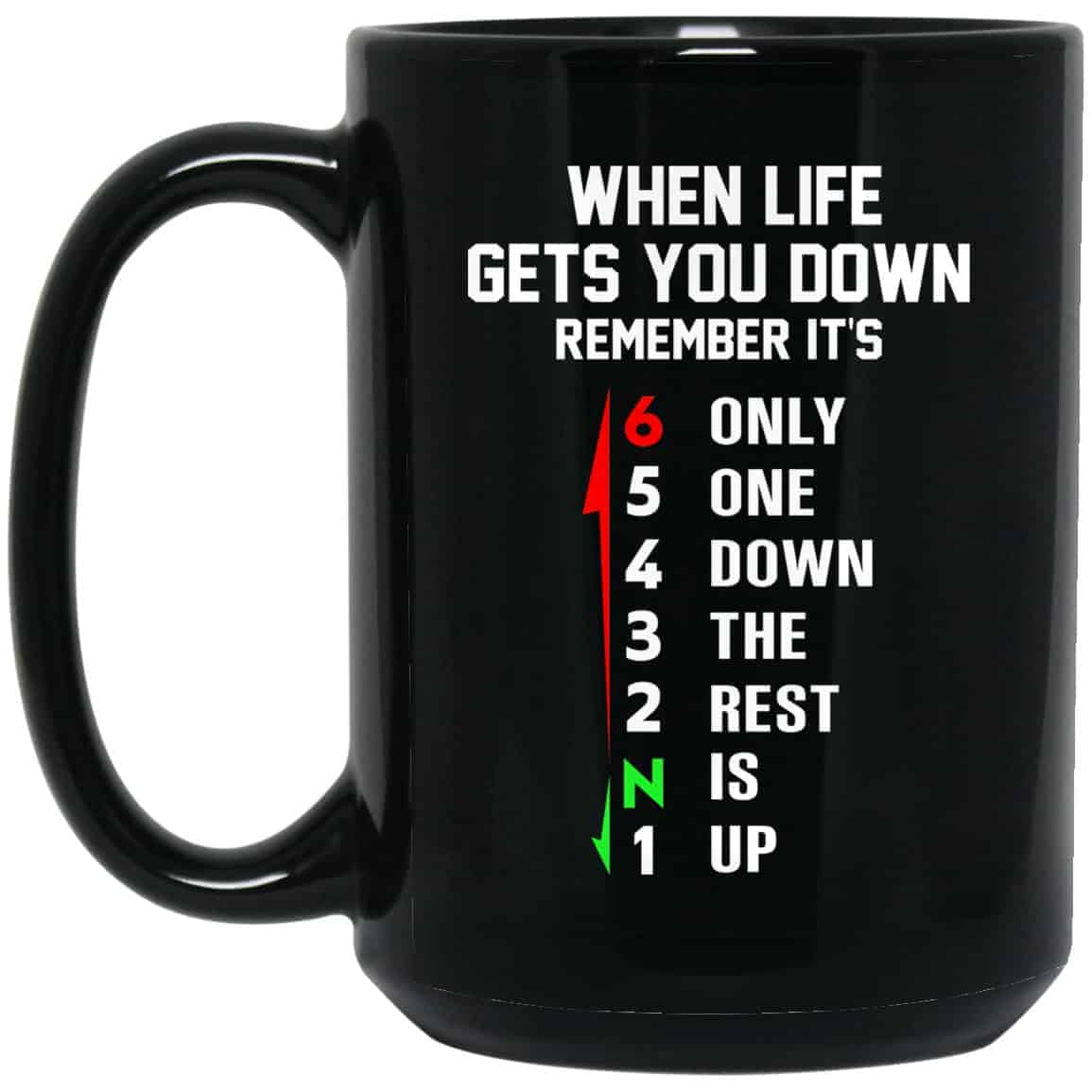 When Life Gets You Down Remember It’s Only One Down The Rest Is Up Mug