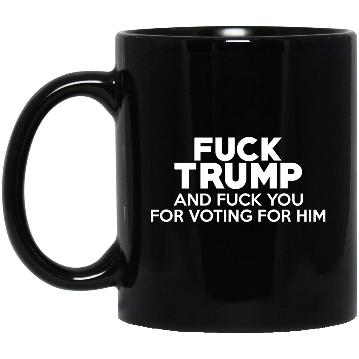 Fuck Trump And Fuck You For Voting For Him Mug
