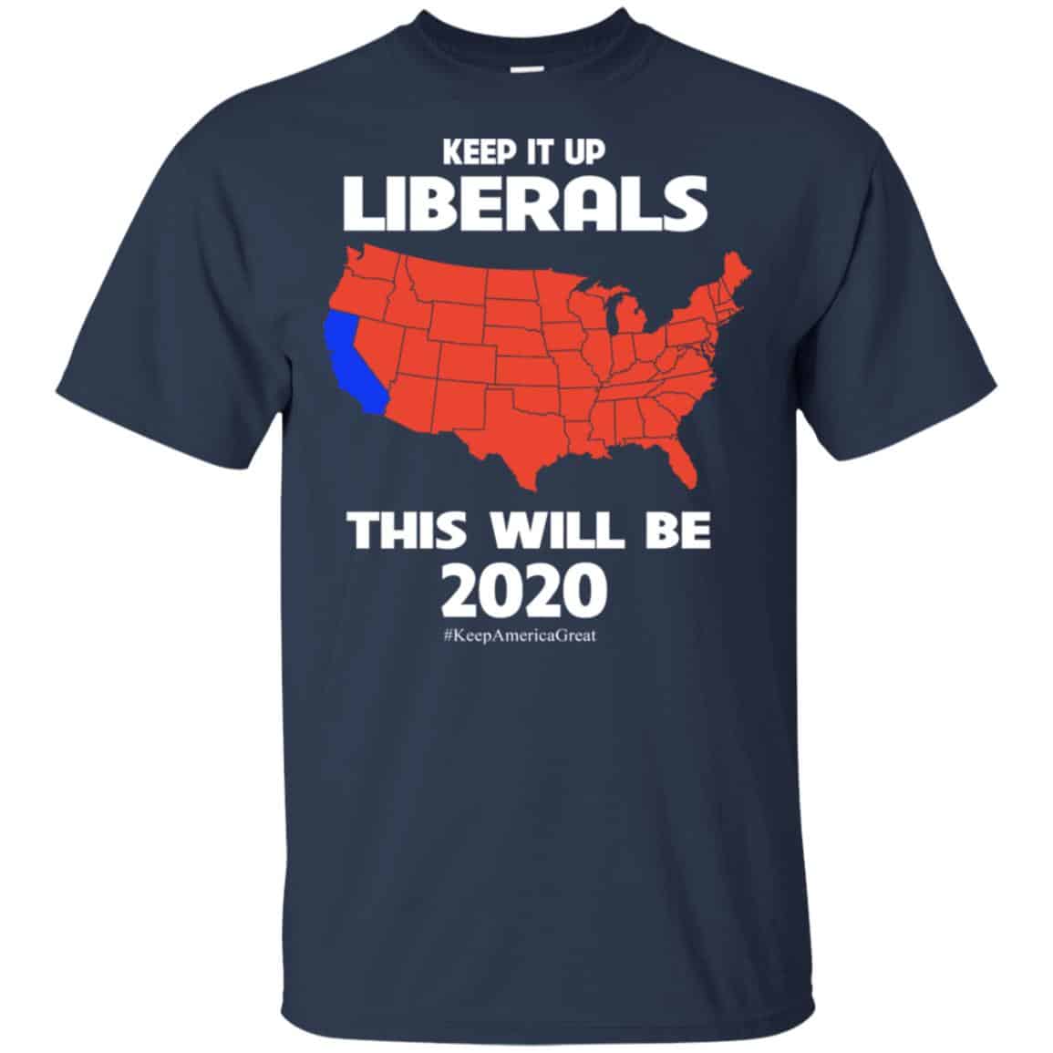 Keep It Up Liberals This Will Be 2020 T-Shirts, Hoodie, Tank