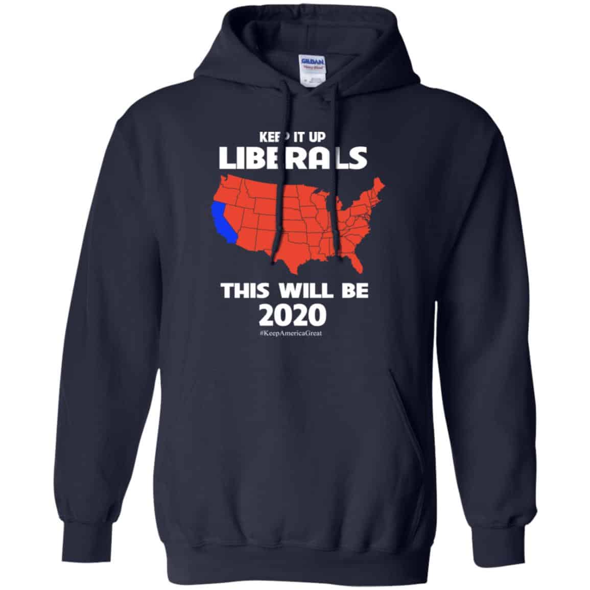 Keep It Up Liberals This Will Be 2020 T-Shirts, Hoodie, Tank