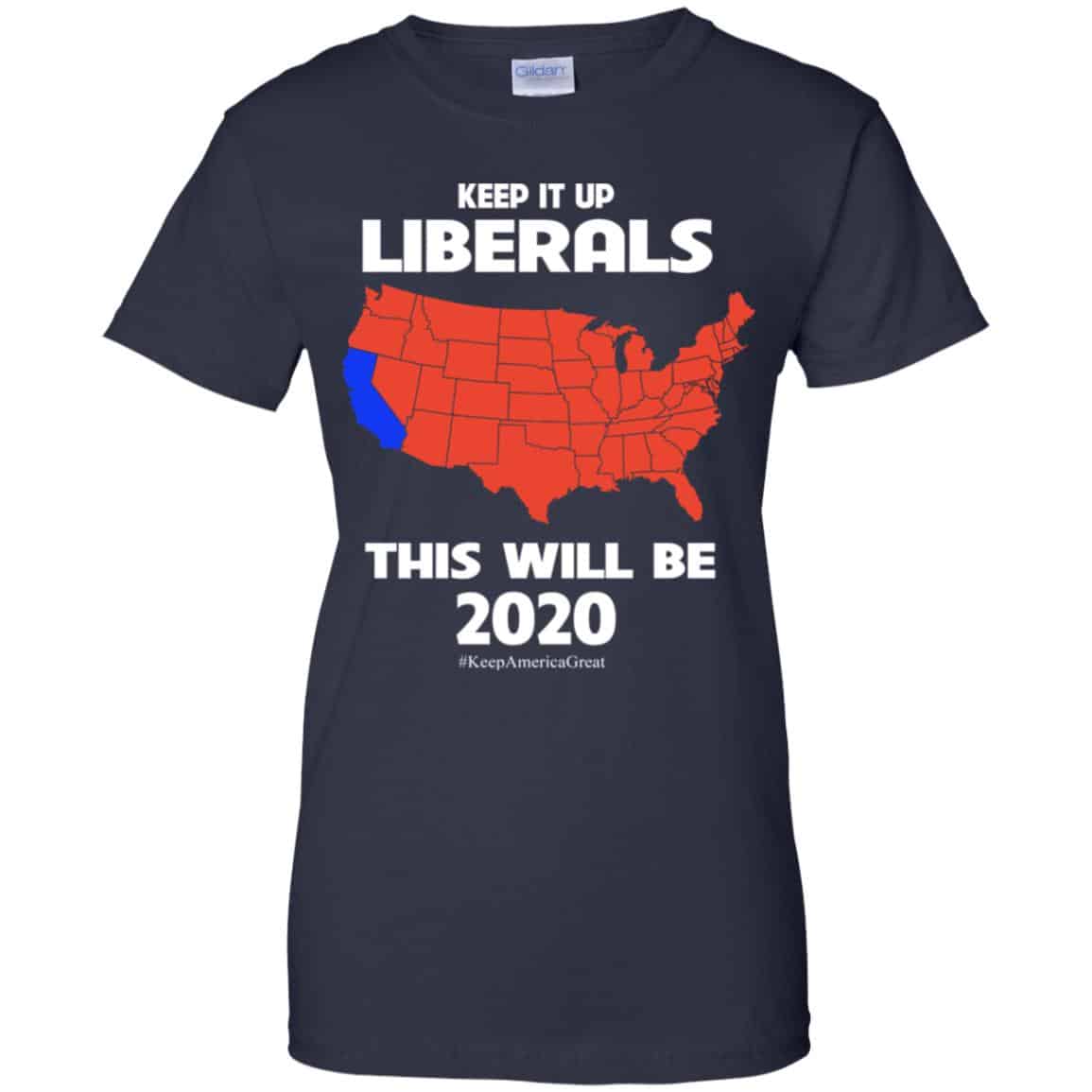 Keep It Up Liberals This Will Be 2020 T-Shirts, Hoodie, Tank