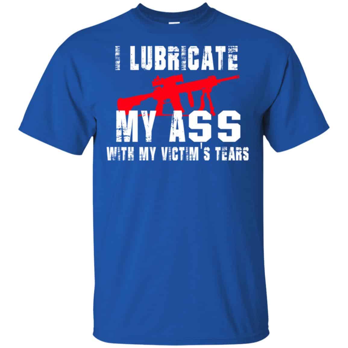 I Lubricate My Ass With My Victim’s Tears T-Shirts, Hoodie, Tank