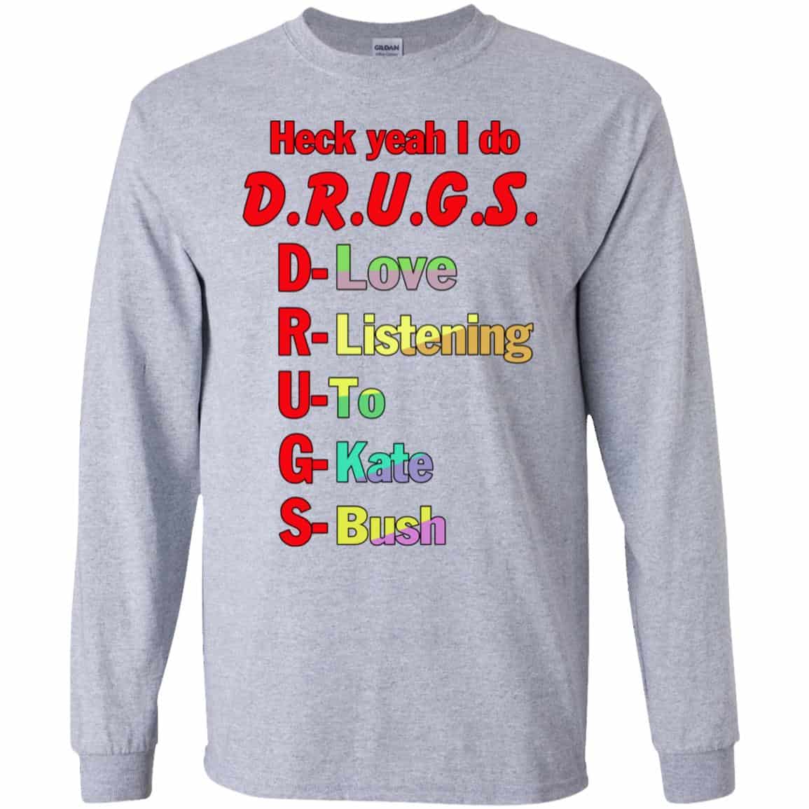 Heck Yeah I Do D.R.U.G.S. D-Love R-Listening U-To G-Kate S-Bush T-Shirts, Hoodie, Tank