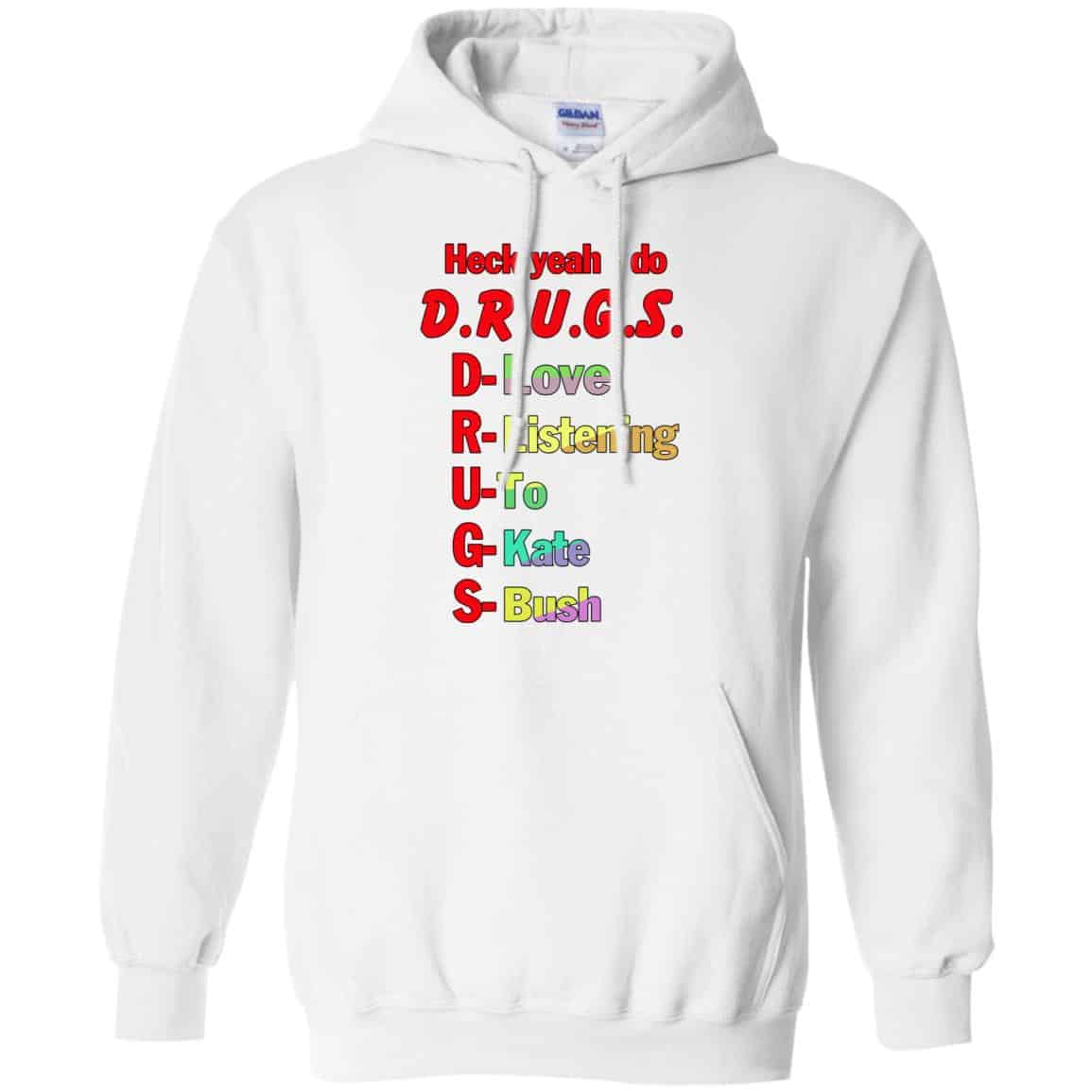 Heck Yeah I Do D.R.U.G.S. D-Love R-Listening U-To G-Kate S-Bush T-Shirts, Hoodie, Tank