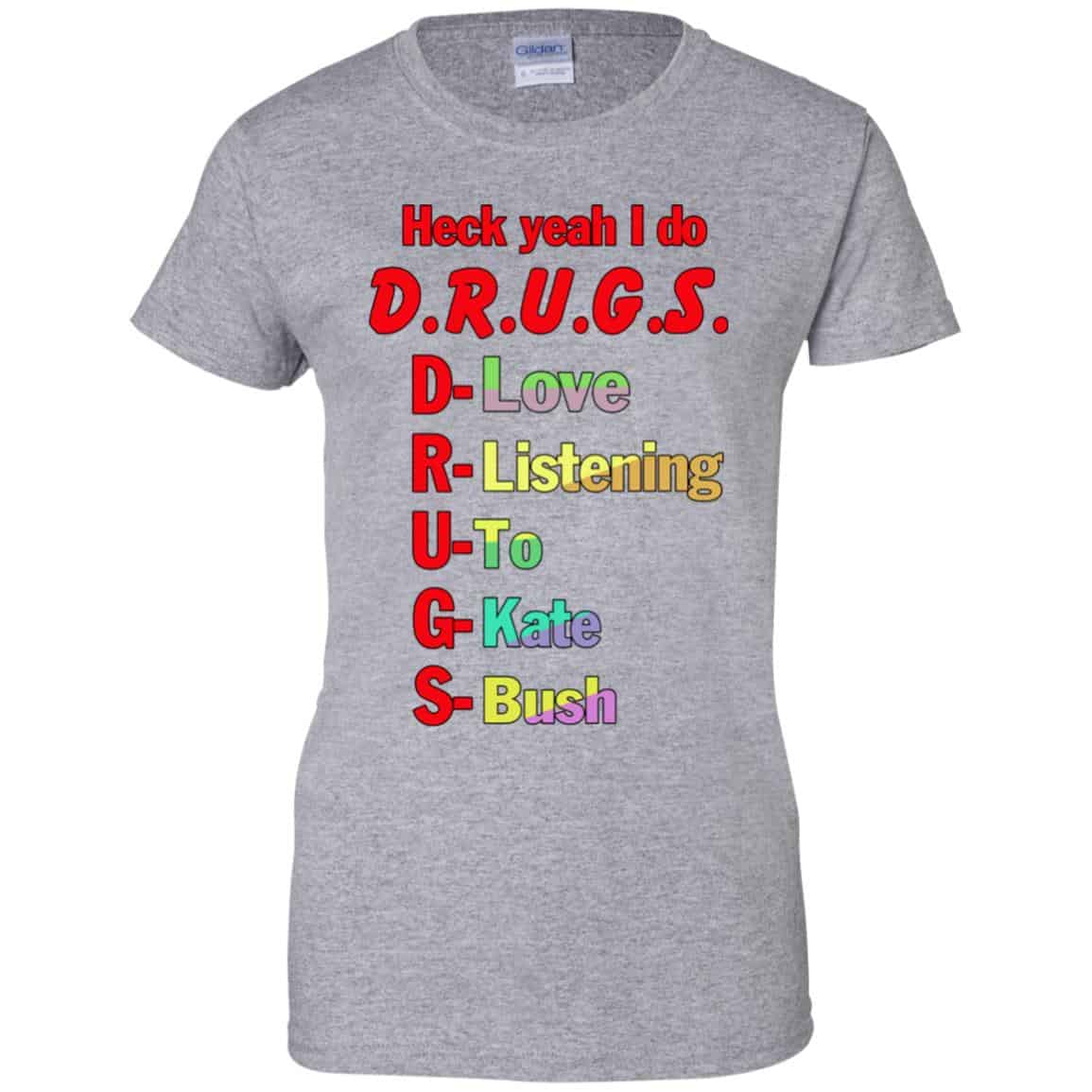 Heck Yeah I Do D.R.U.G.S. D-Love R-Listening U-To G-Kate S-Bush T-Shirts, Hoodie, Tank