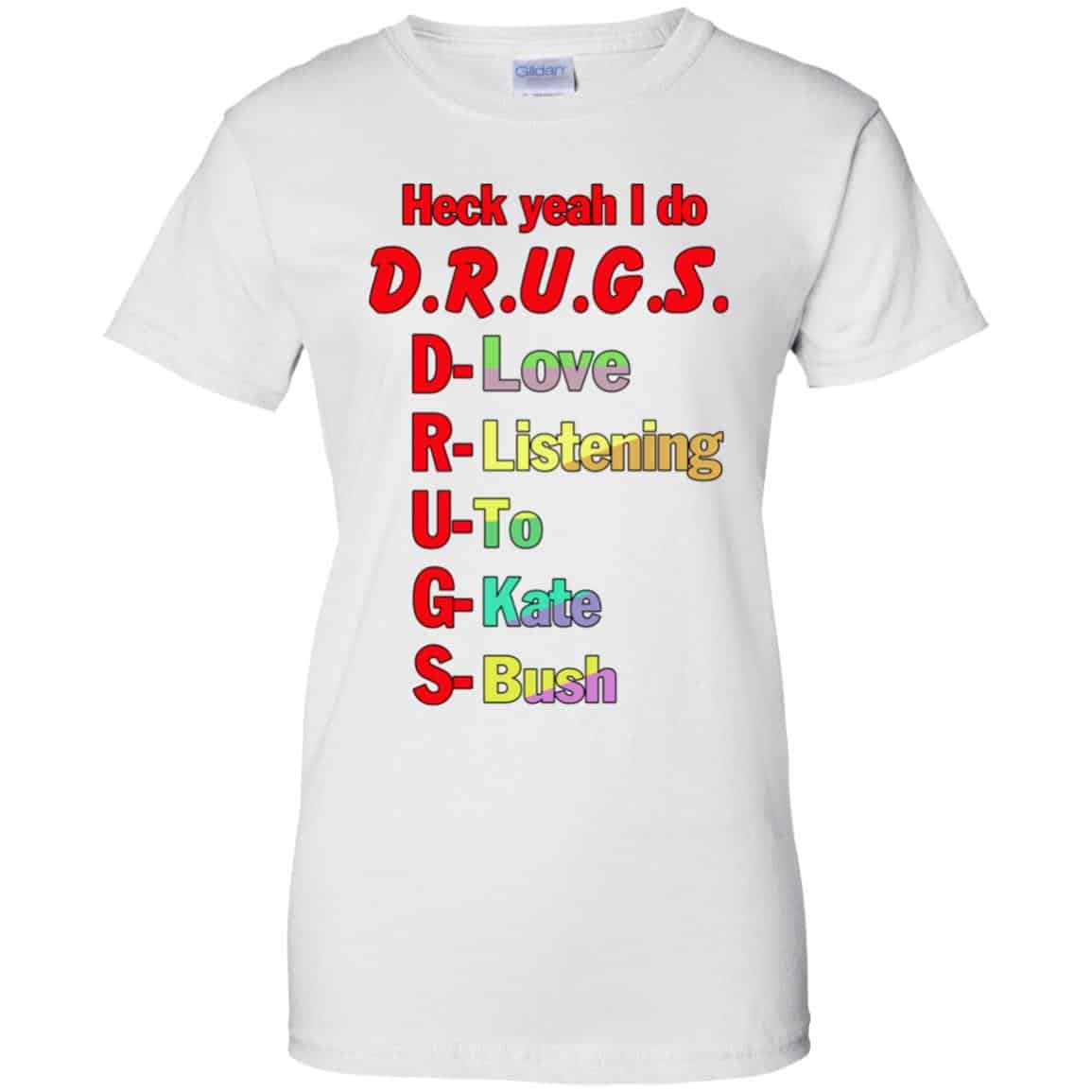 Heck Yeah I Do D.R.U.G.S. D-Love R-Listening U-To G-Kate S-Bush T-Shirts, Hoodie, Tank