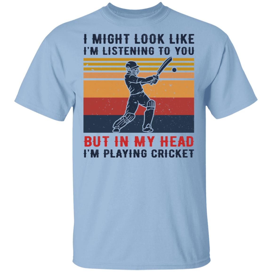 I Might Look Like I’m Listening To You But In My Head I’m Playing Cricket Shirt, Hoodie, Tank
