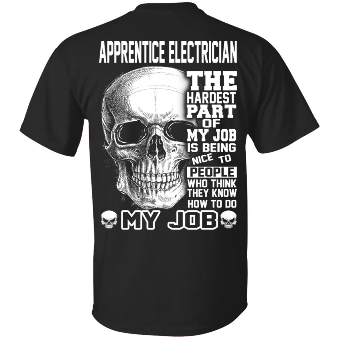 Apprentice Electrician The Hardest Part Of My Job Is Being Nice To People T-Shirts, Hoodie, Tank