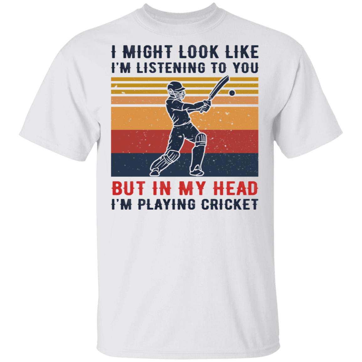 I Might Look Like I’m Listening To You But In My Head I’m Playing Cricket Shirt, Hoodie, Tank