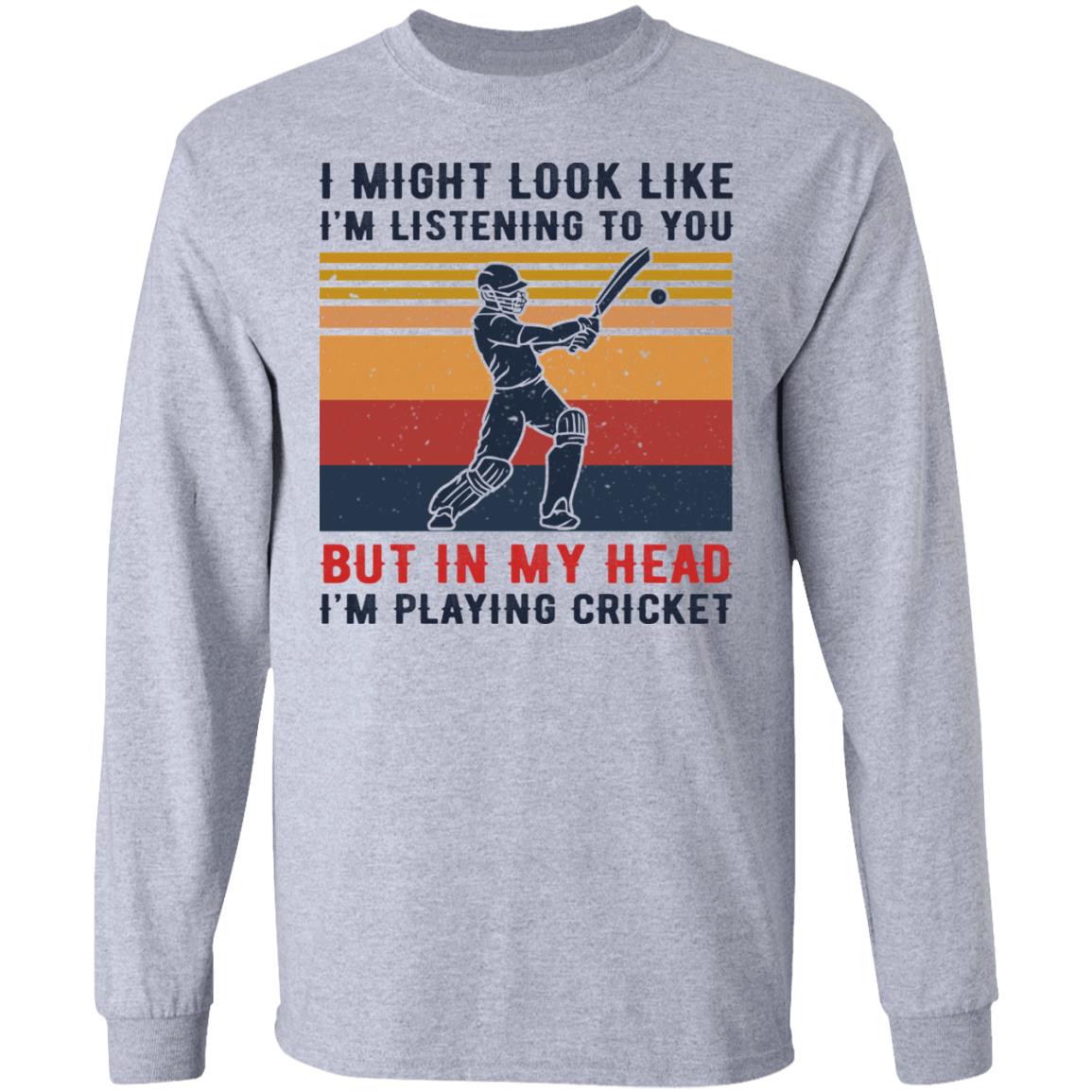 I Might Look Like I’m Listening To You But In My Head I’m Playing Cricket Shirt, Hoodie, Tank
