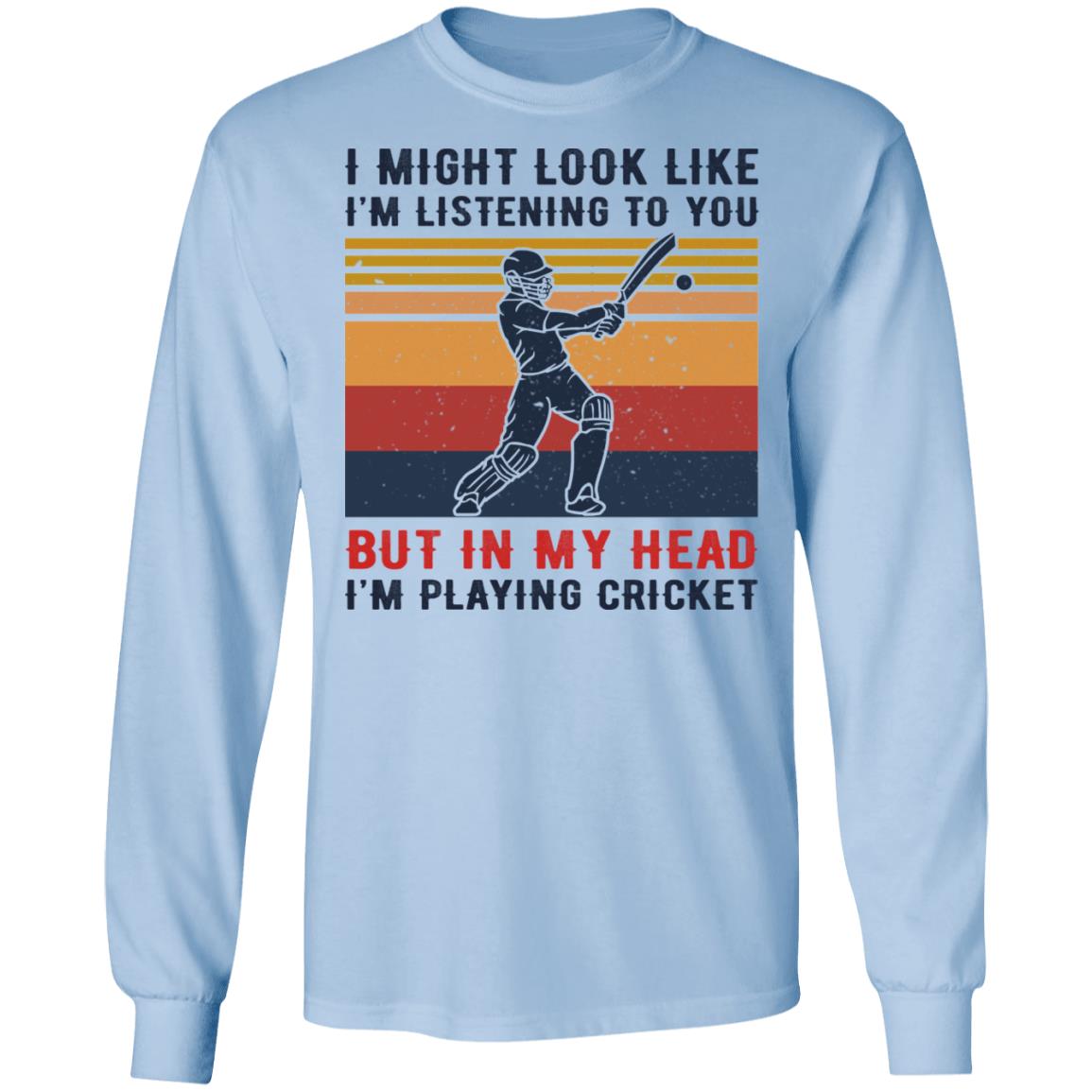 I Might Look Like I’m Listening To You But In My Head I’m Playing Cricket Shirt, Hoodie, Tank