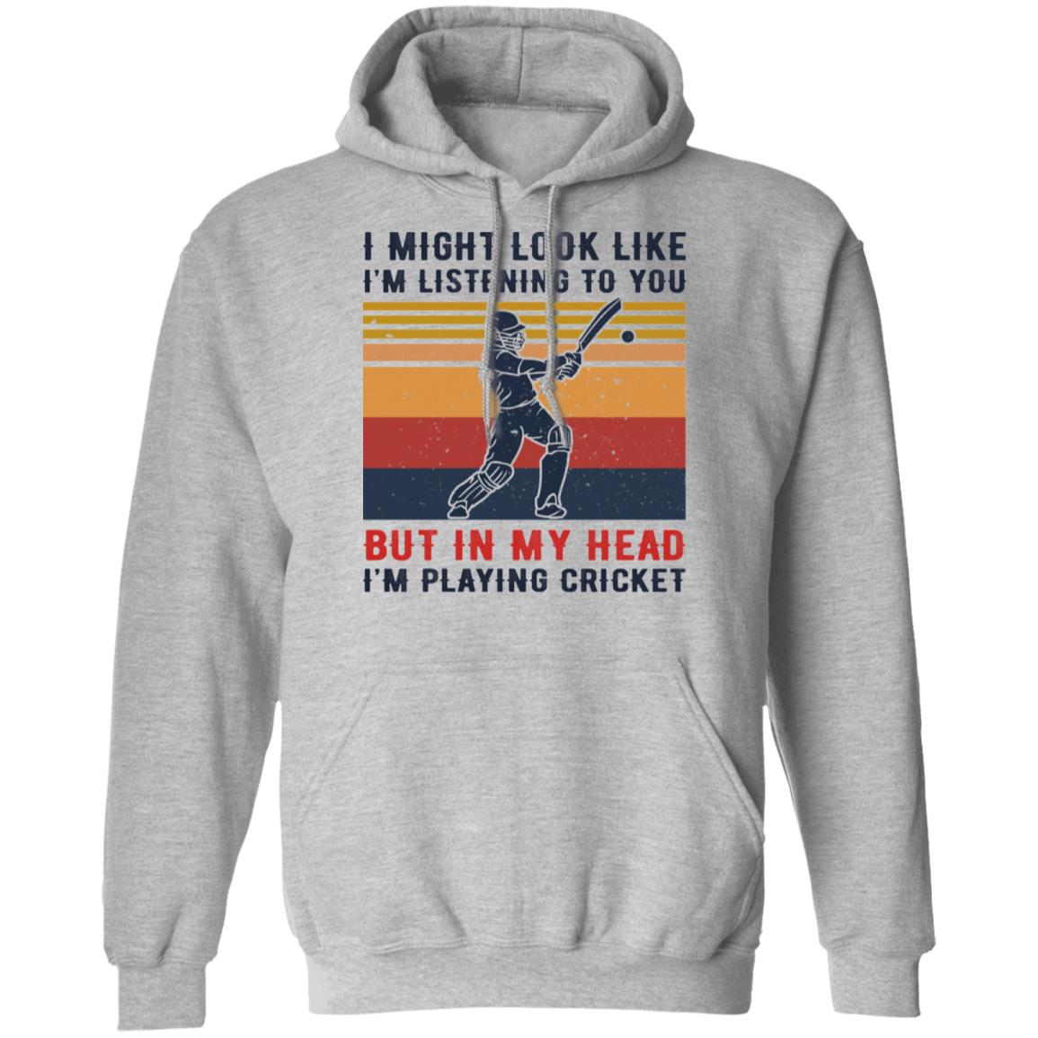 I Might Look Like I’m Listening To You But In My Head I’m Playing Cricket Shirt, Hoodie, Tank