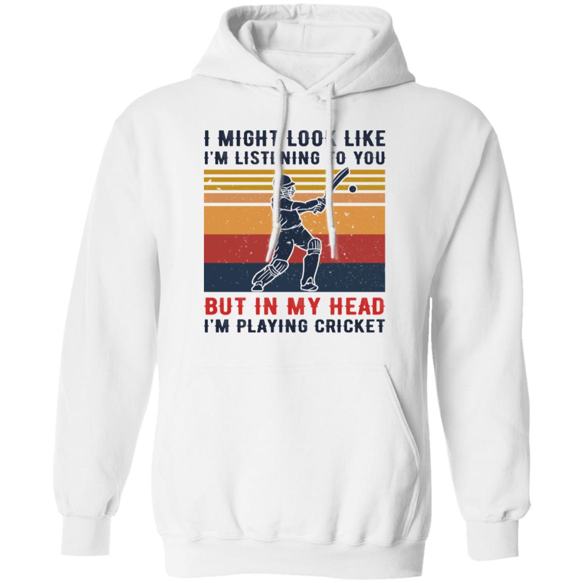 I Might Look Like I’m Listening To You But In My Head I’m Playing Cricket Shirt, Hoodie, Tank