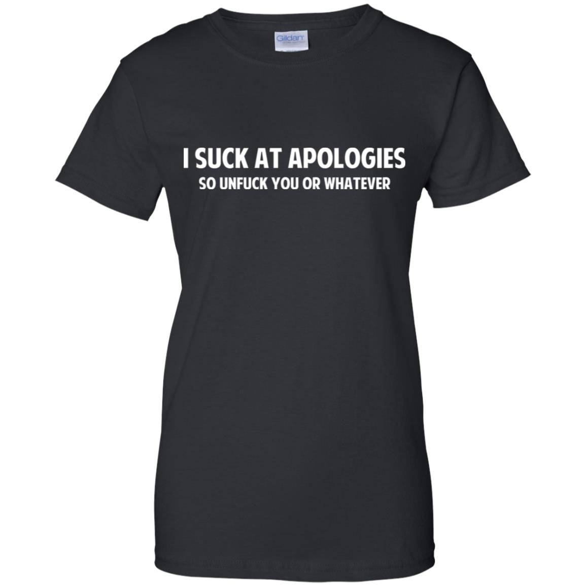 I Suck At Apologies So Unfuck You Or Whatever T-Shirts, Hoodie, Tank