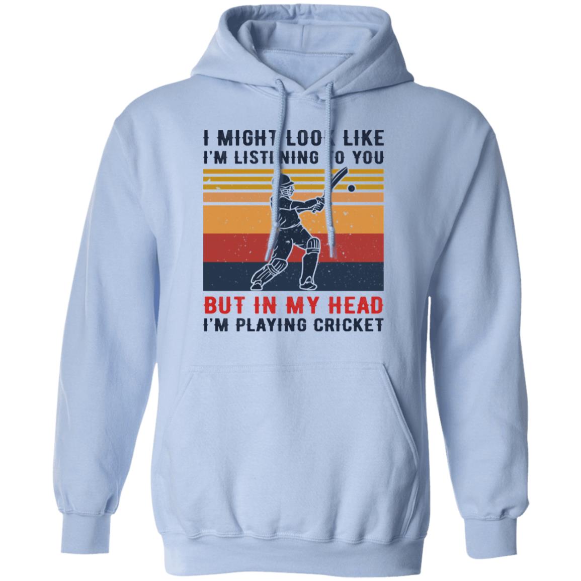 I Might Look Like I’m Listening To You But In My Head I’m Playing Cricket Shirt, Hoodie, Tank