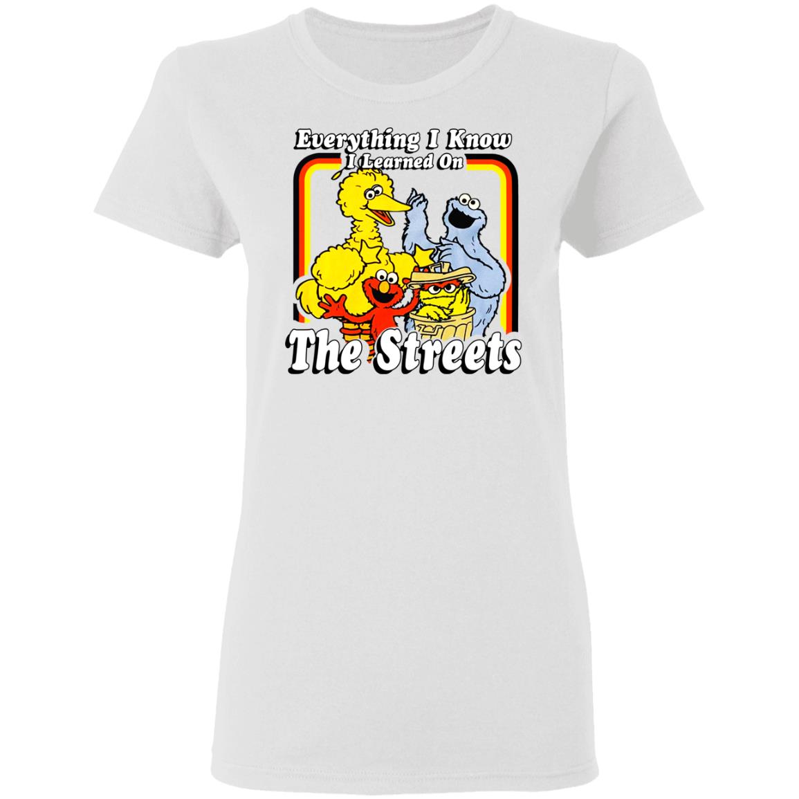 Everything I Know I Learned On The Streets Shirt, Hoodie, Tank