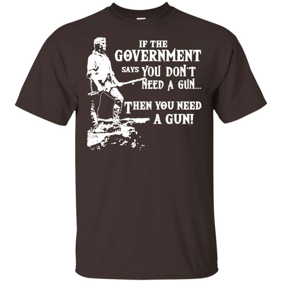 If The Government Says You Don’t Need A Gun … Then You Need A Gun T-Shirts, Hoodie, Tank