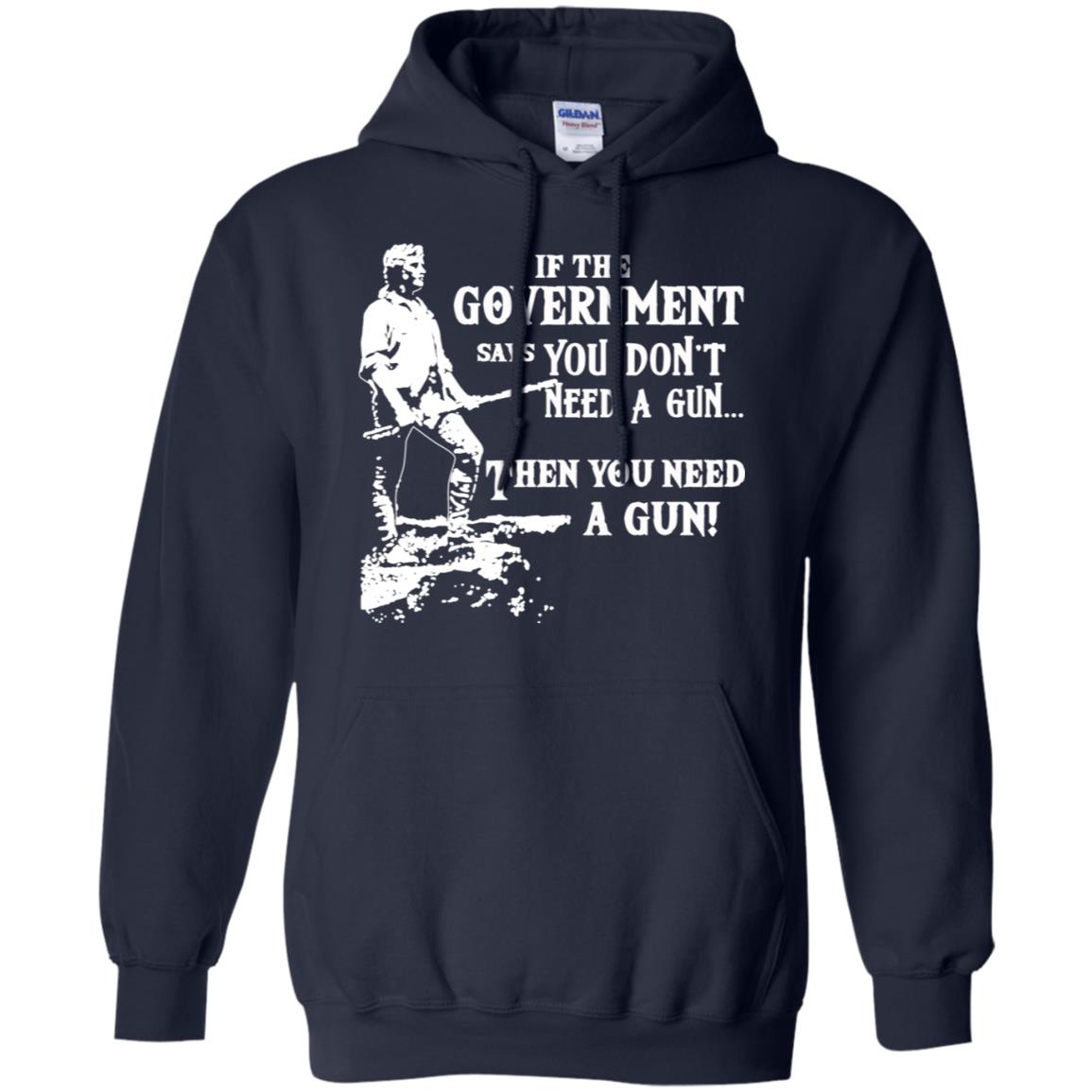 If The Government Says You Don’t Need A Gun … Then You Need A Gun T-Shirts, Hoodie, Tank