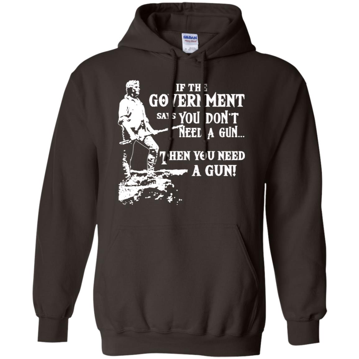 If The Government Says You Don’t Need A Gun … Then You Need A Gun T-Shirts, Hoodie, Tank