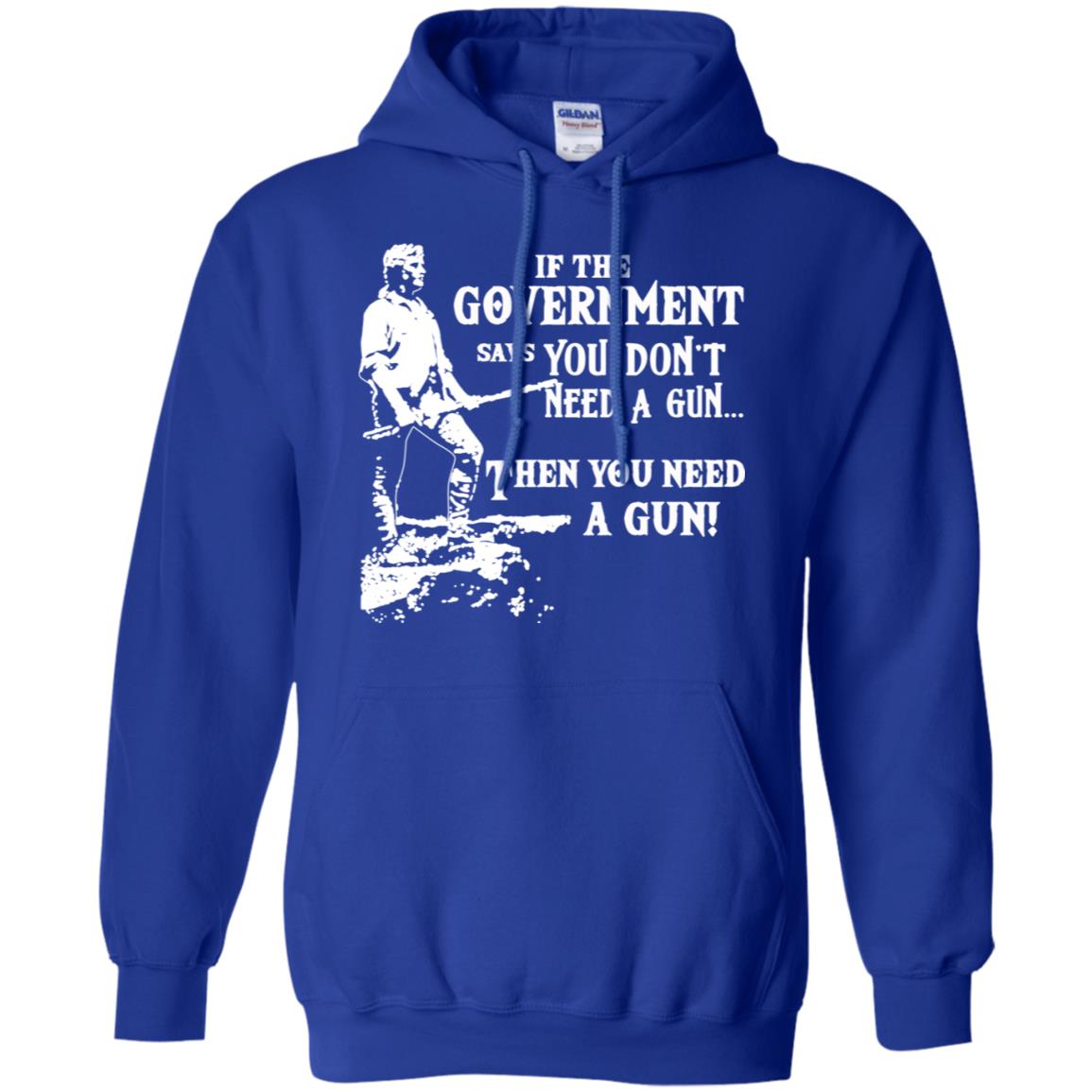 If The Government Says You Don’t Need A Gun … Then You Need A Gun T-Shirts, Hoodie, Tank