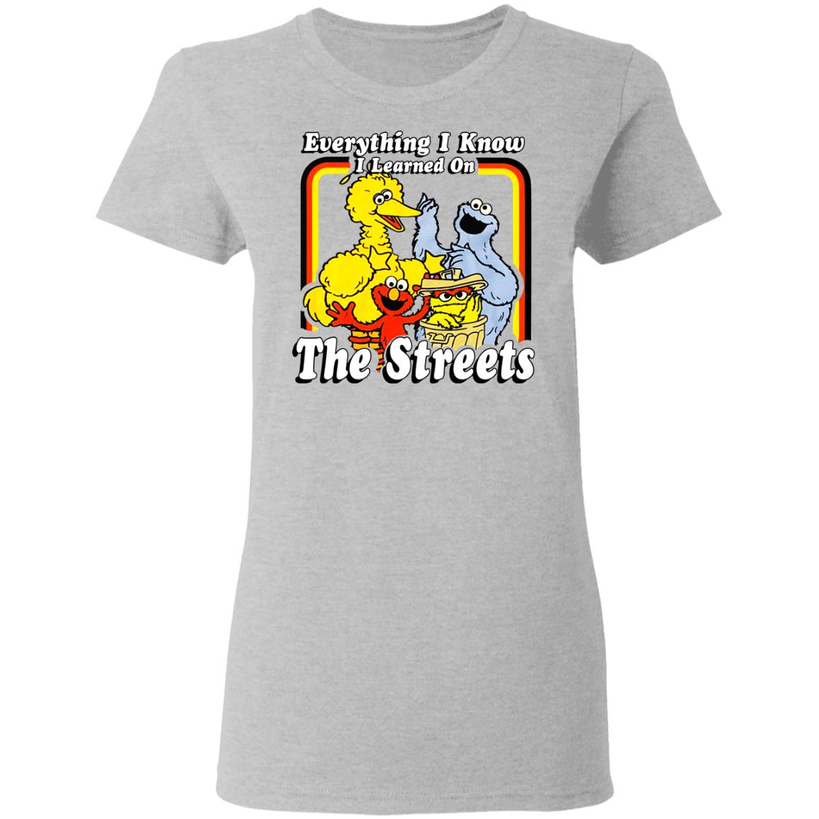 Everything I Know I Learned On The Streets Shirt, Hoodie, Tank