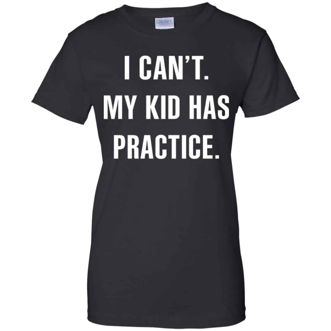 I Can’t My Kid Has Practice Shirt, Hoodie, Tank