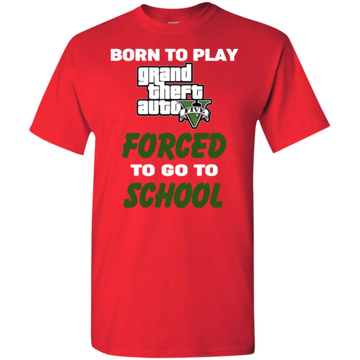 Born To Play Grand Theft Auto Forced To Go To School T-Shirts, Hoodie, Tank