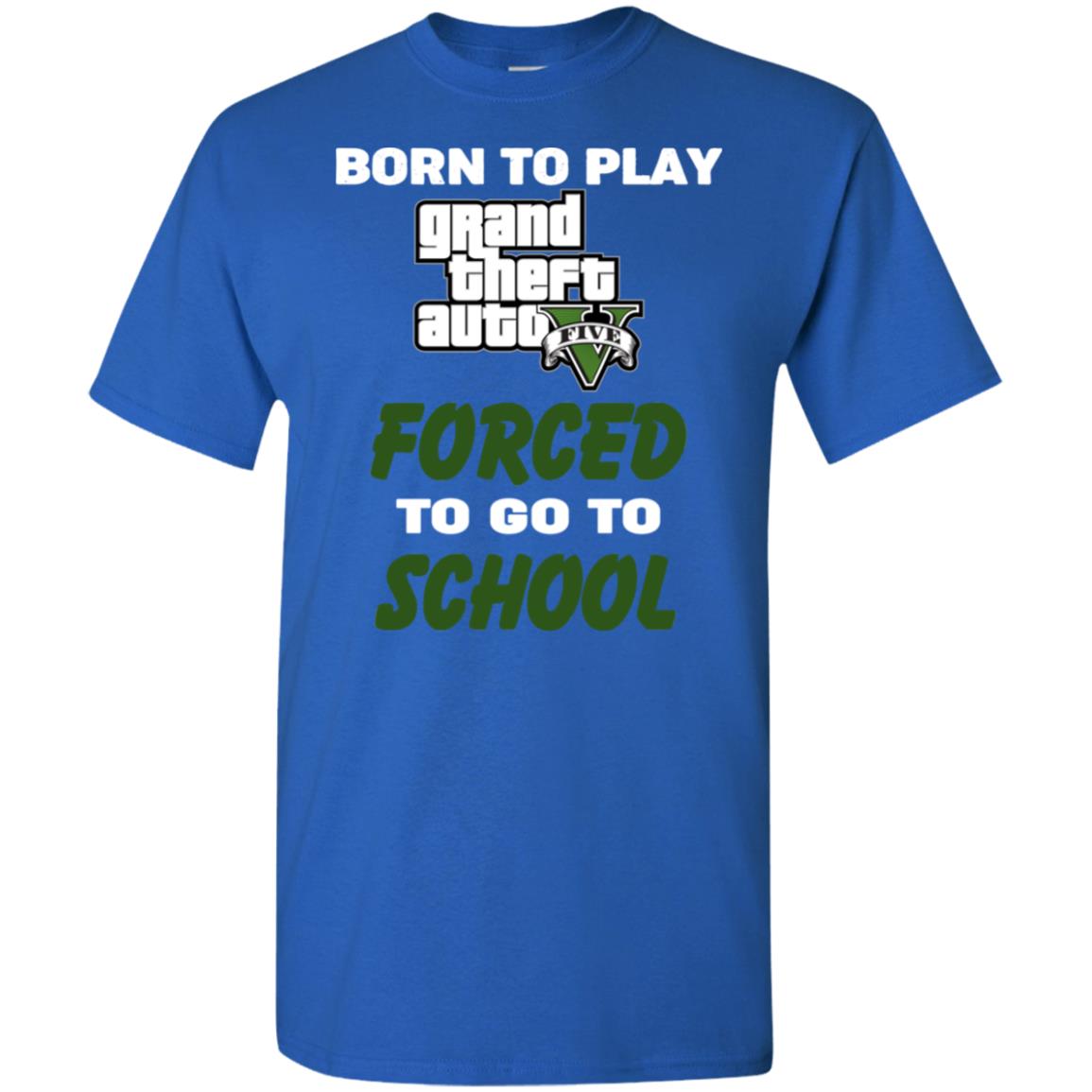 Born To Play Grand Theft Auto Forced To Go To School T-Shirts, Hoodie, Tank