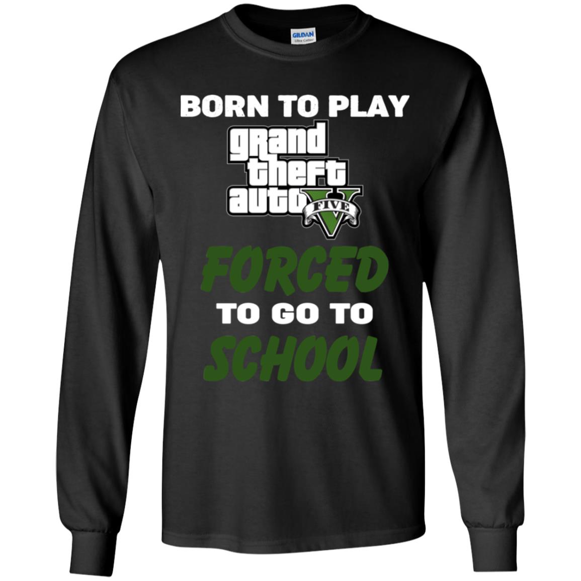 Born To Play Grand Theft Auto Forced To Go To School T-Shirts, Hoodie, Tank