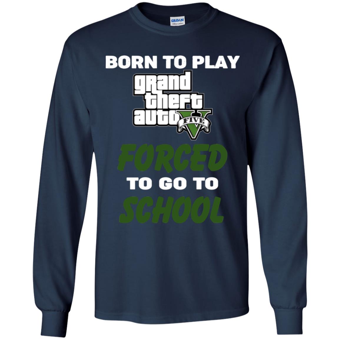 Born To Play Grand Theft Auto Forced To Go To School T-Shirts, Hoodie, Tank