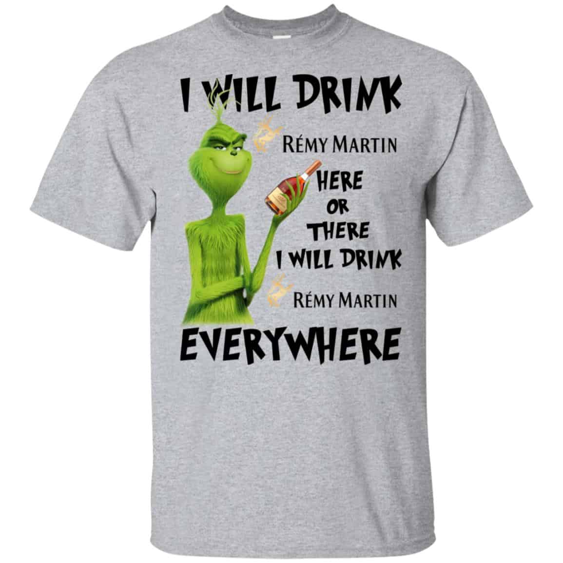 The Grinch: I Will Drink Rémy Martin Here Or There I Will Drink Rémy Martin Everywhere T-Shirts, Hoodie, Tank