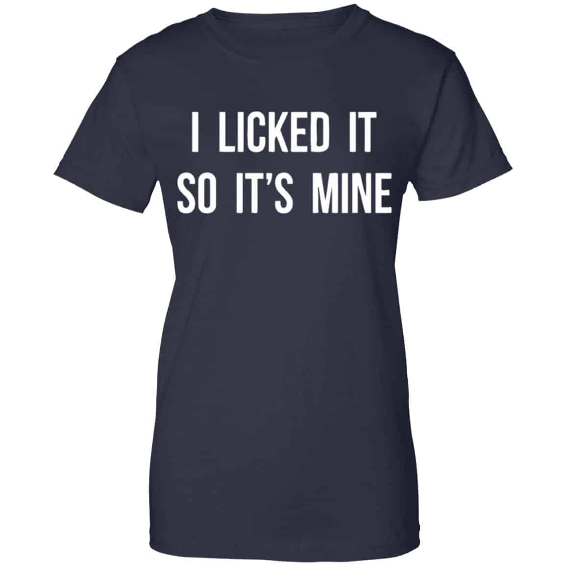 I Licked It So It’s Mine Shirt, Hoodie, Tank