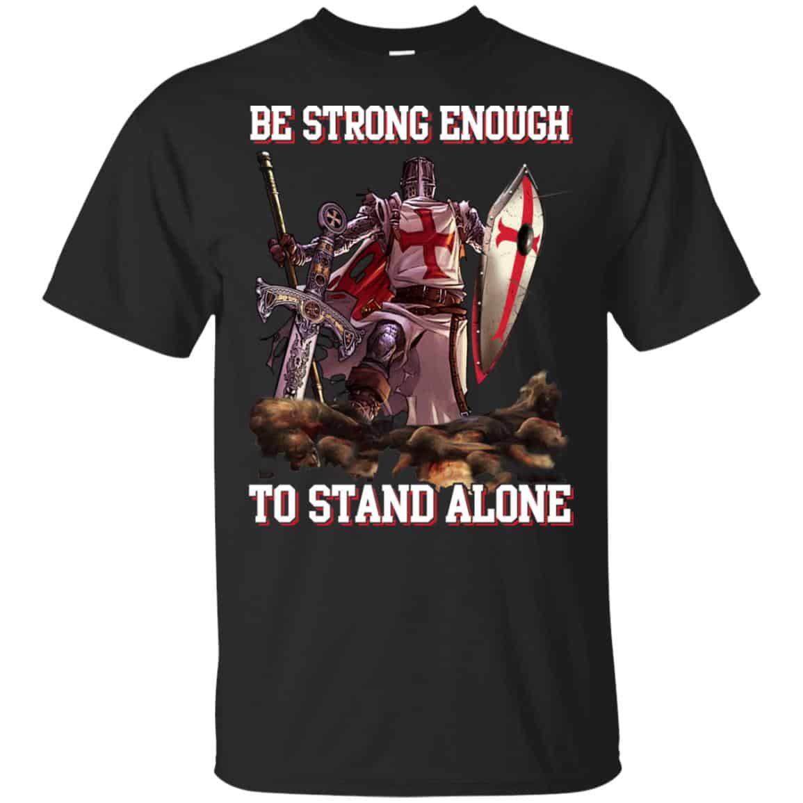 Knight Templar: Be Strong Enough To Stand Alone T-Shirts, Hoodie, Tank