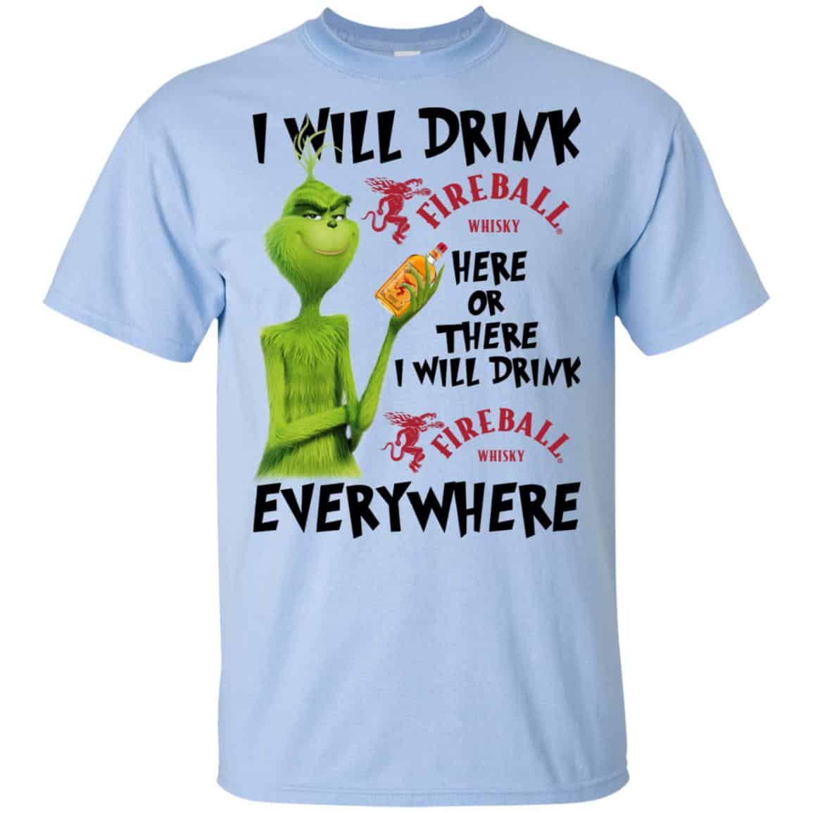 The Grinch: I Will Drink Fireball Cinnamon Whisky Here Or There I Will Drink Fireball Cinnamon Whisky Everywhere T-Shirts, Hoodie, Tank