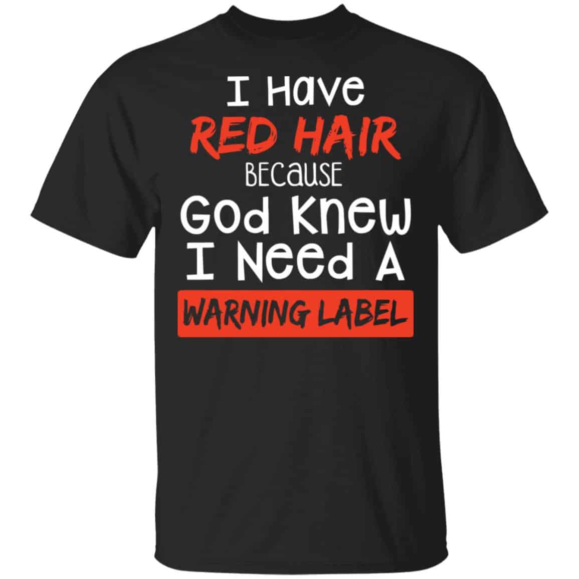 I Have Red Hair Because God Knew I Need A Warning Label Shirt, Hoodie, Tank