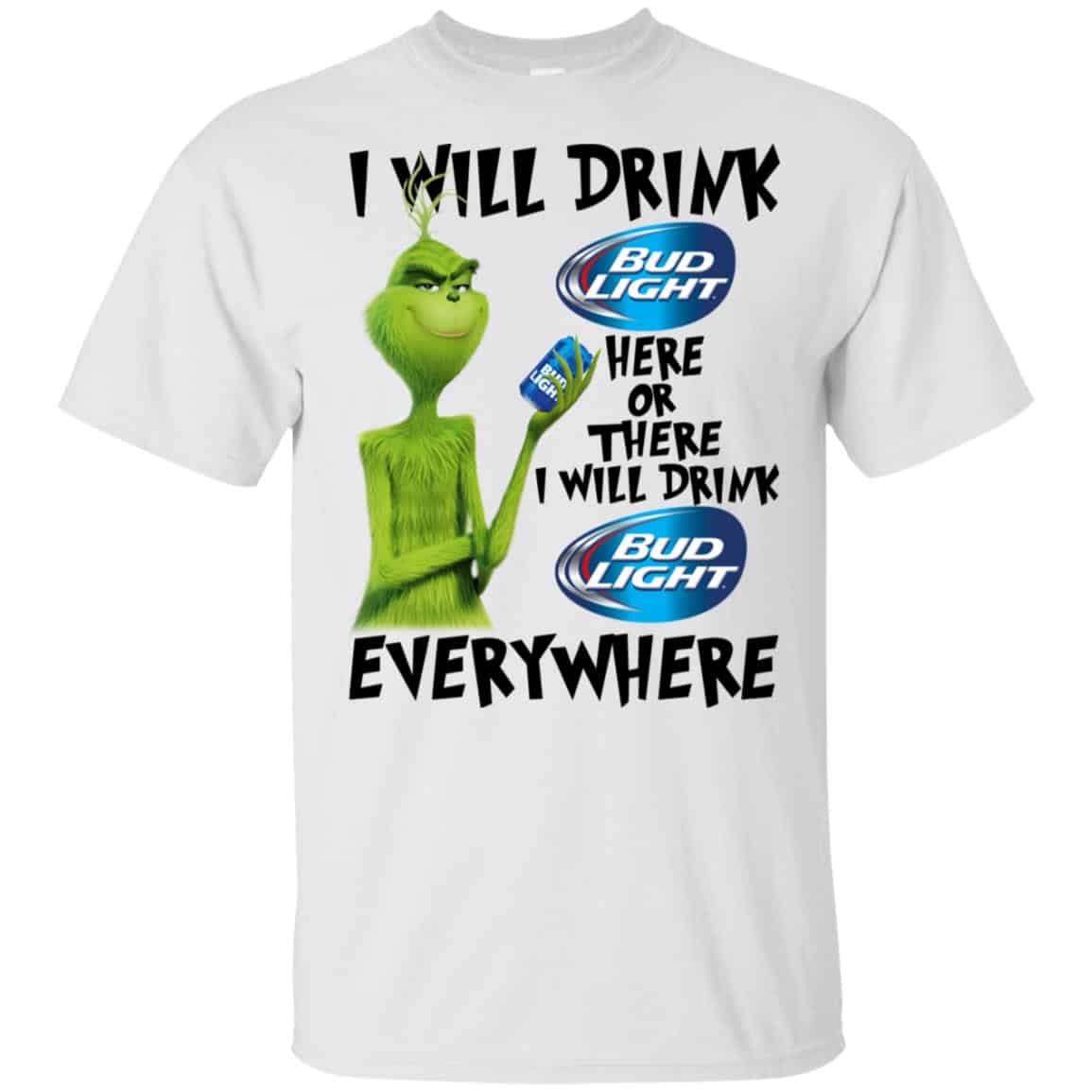 The Grinch: I Will Drink Bud Light Here Or There I Will Drink Bud Light Everywhere T-Shirts, Hoodie, Tank