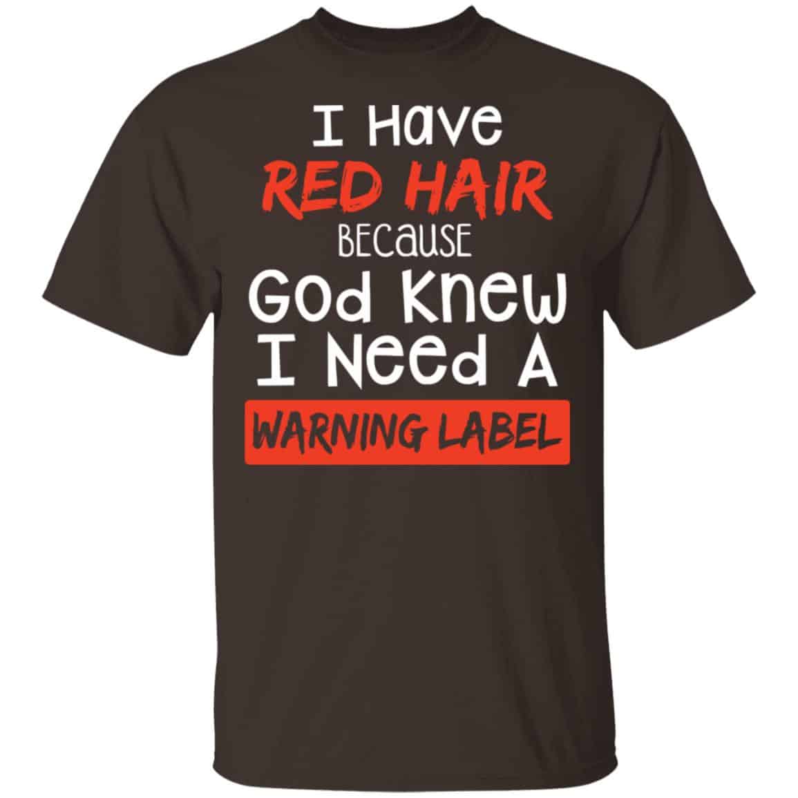I Have Red Hair Because God Knew I Need A Warning Label Shirt, Hoodie, Tank