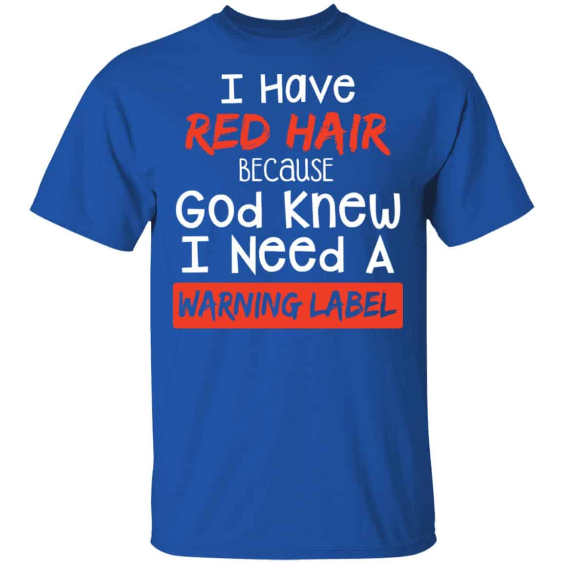 I Have Red Hair Because God Knew I Need A Warning Label Shirt, Hoodie, Tank