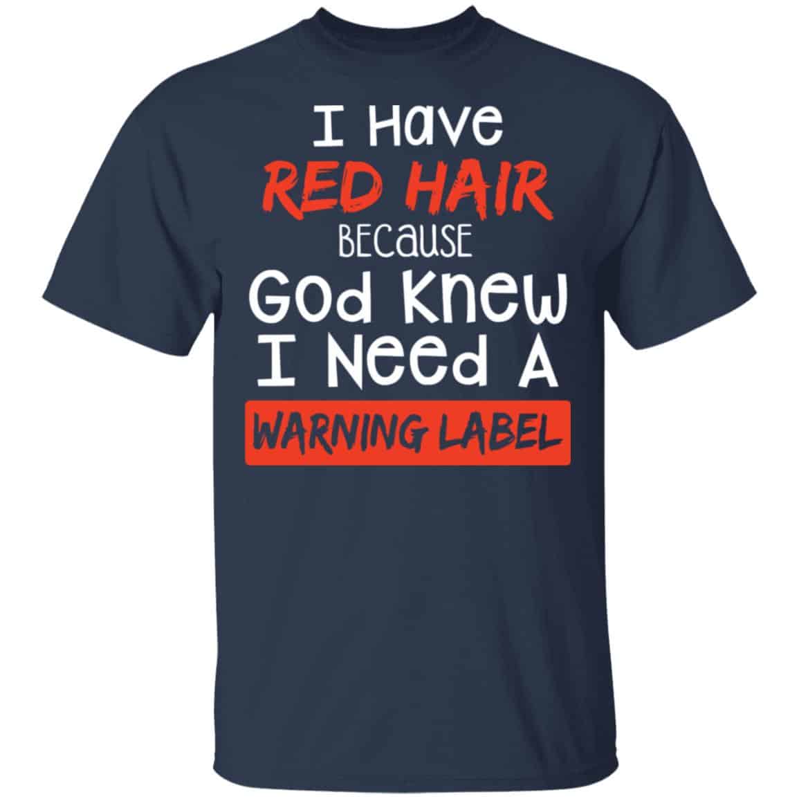 I Have Red Hair Because God Knew I Need A Warning Label Shirt, Hoodie, Tank