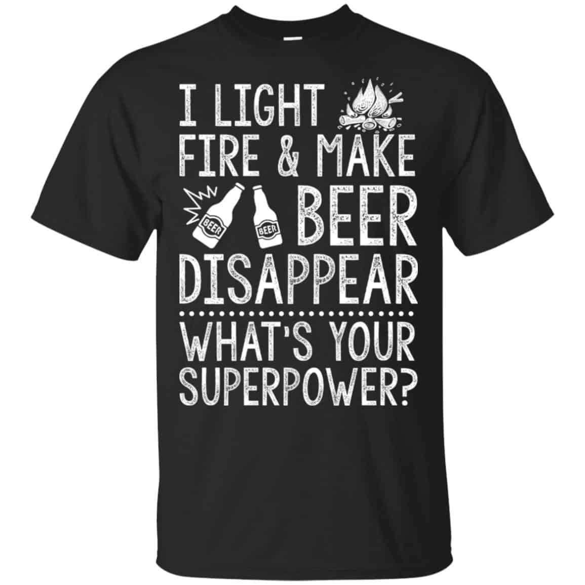 I Light Fires And Make Beer Disappear What’s Your Superpower Shirt, Hoodie, Tank