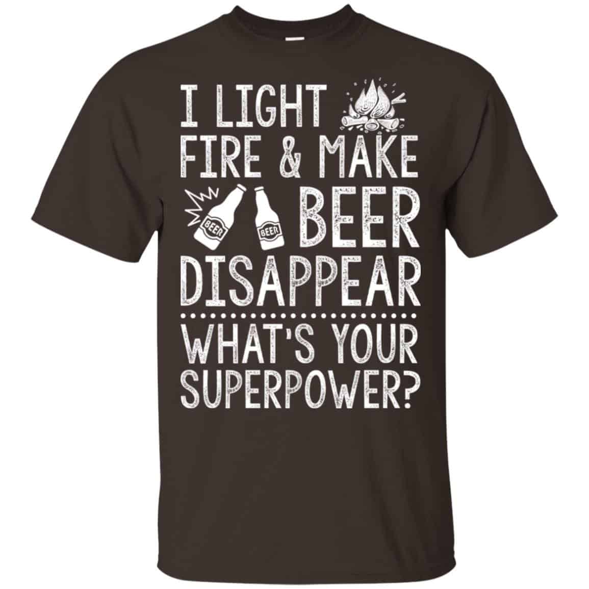 I Light Fires And Make Beer Disappear What’s Your Superpower Shirt, Hoodie, Tank