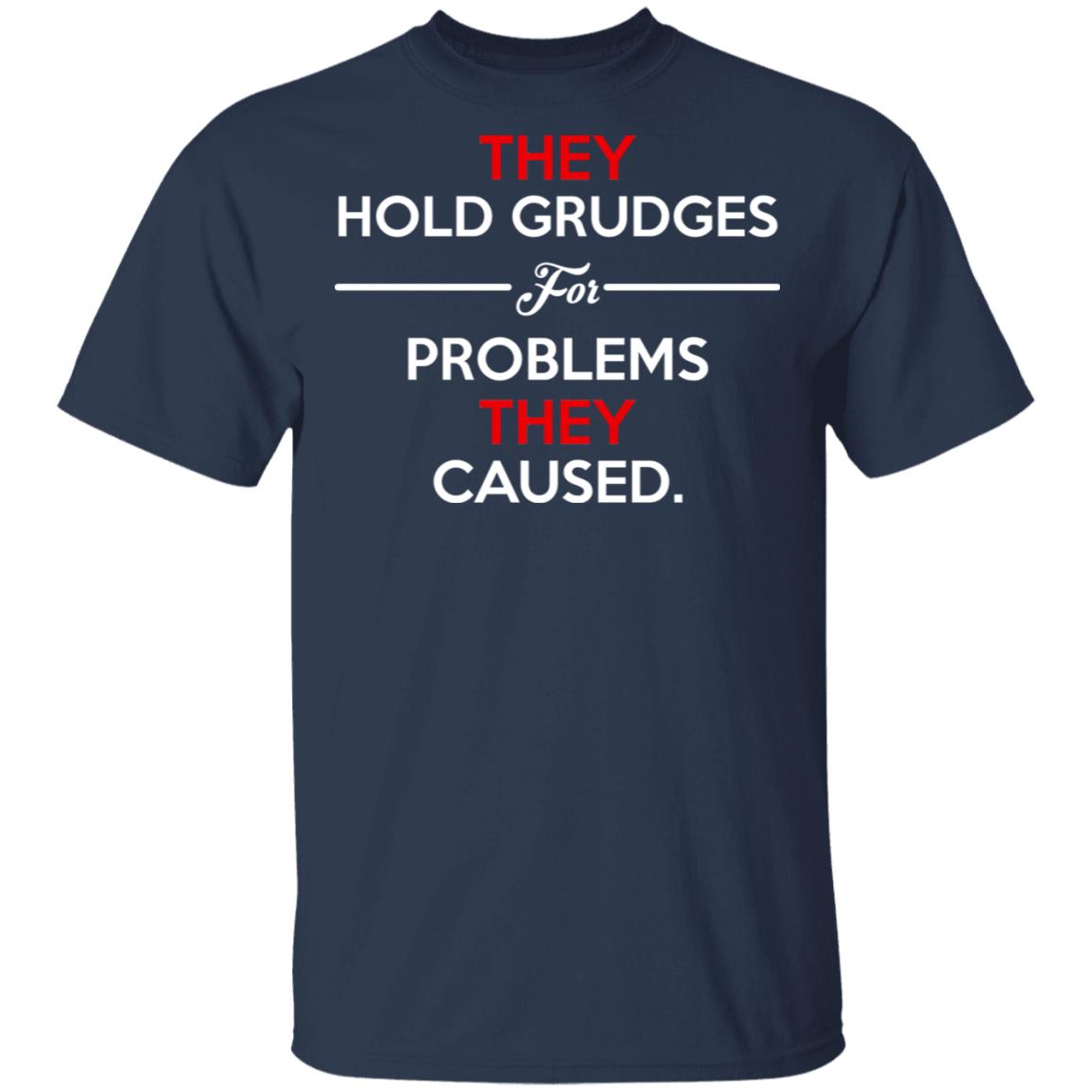 They Hold Grudges For Problems They Caused Shirt, Hoodie, Tank
