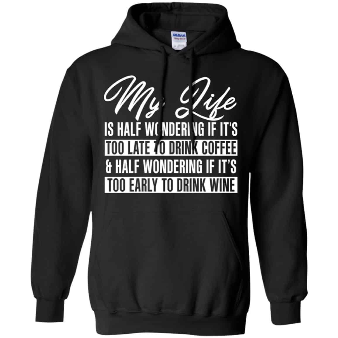 My Life Is Half Wondering If It’s Too Late To Drink Coffee & Half Wondering If It’s Too Early To Drink Wine Shirt, Hoodie, Tank