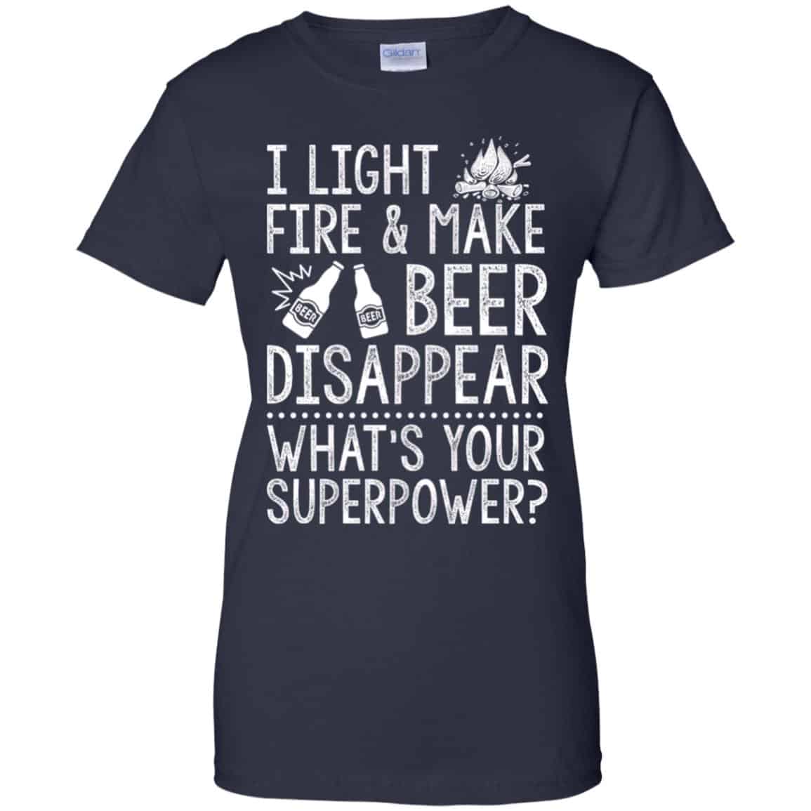 I Light Fires And Make Beer Disappear What’s Your Superpower Shirt, Hoodie, Tank