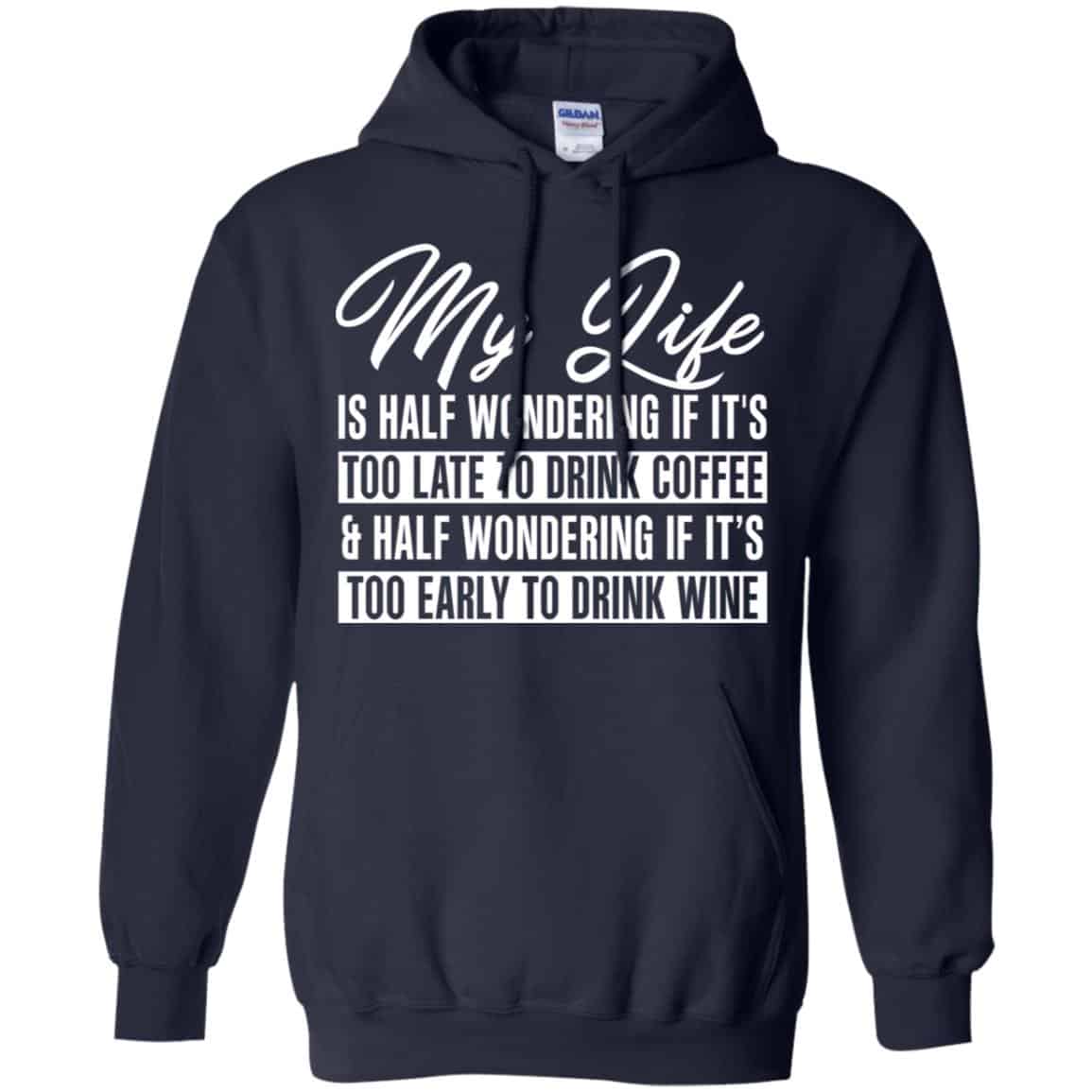 My Life Is Half Wondering If It’s Too Late To Drink Coffee & Half Wondering If It’s Too Early To Drink Wine Shirt, Hoodie, Tank